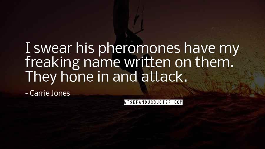 Carrie Jones Quotes: I swear his pheromones have my freaking name written on them. They hone in and attack.