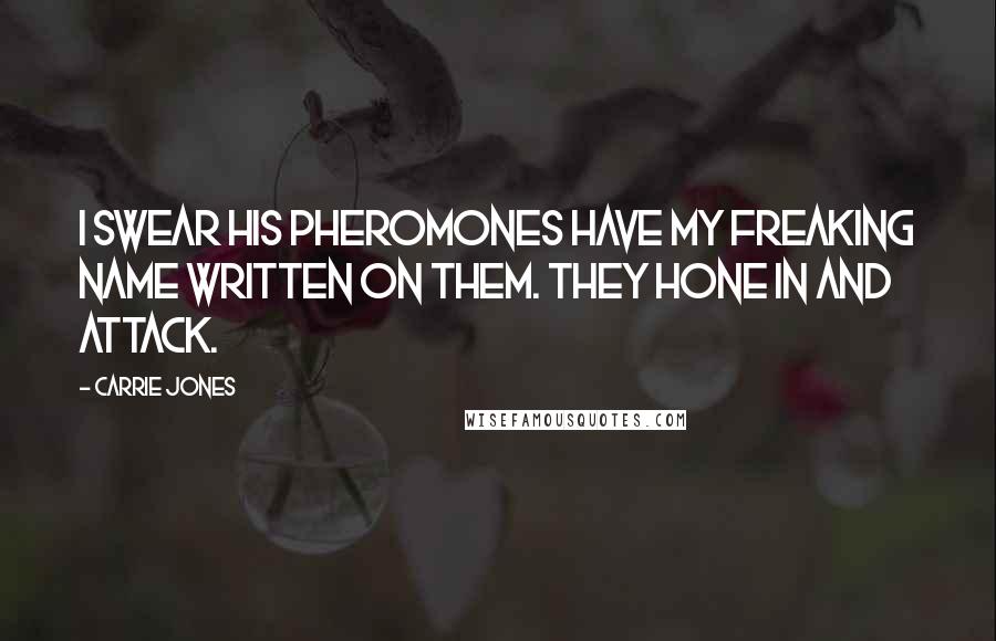 Carrie Jones Quotes: I swear his pheromones have my freaking name written on them. They hone in and attack.
