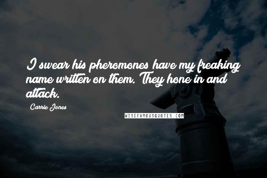Carrie Jones Quotes: I swear his pheromones have my freaking name written on them. They hone in and attack.