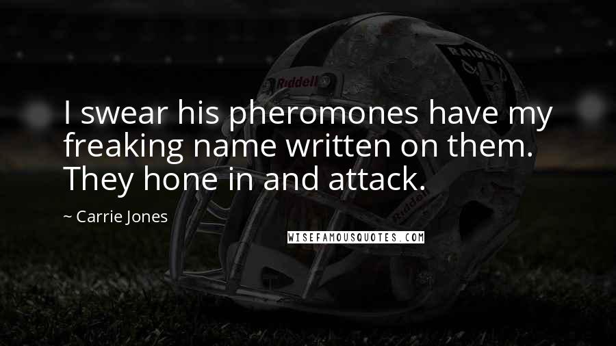 Carrie Jones Quotes: I swear his pheromones have my freaking name written on them. They hone in and attack.