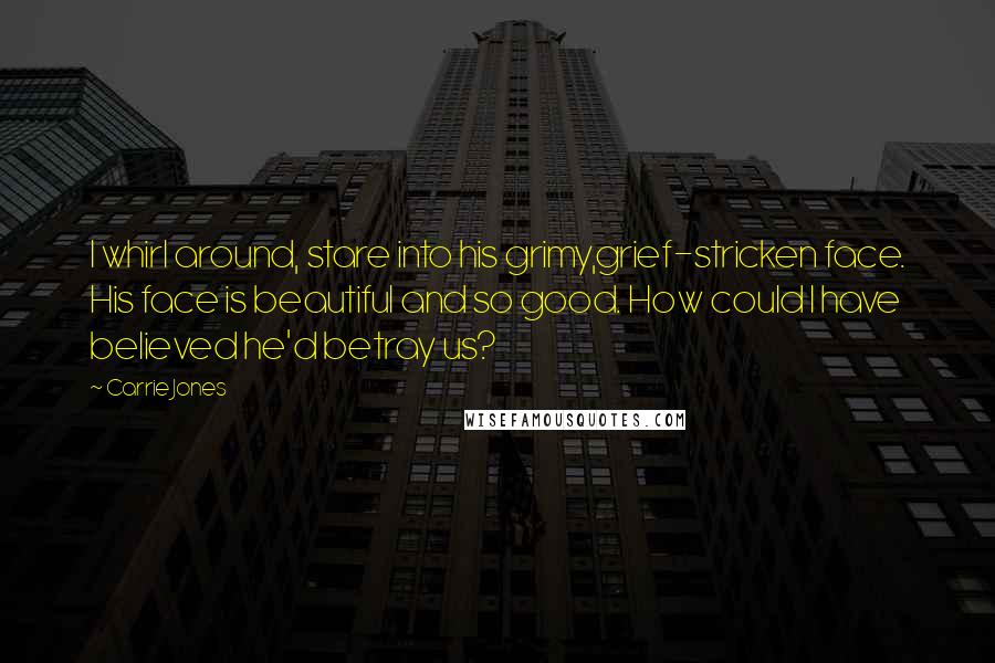 Carrie Jones Quotes: I whirl around, stare into his grimy,grief-stricken face. His face is beautiful and so good. How could I have believed he'd betray us?