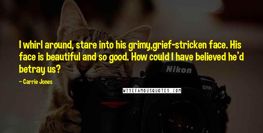 Carrie Jones Quotes: I whirl around, stare into his grimy,grief-stricken face. His face is beautiful and so good. How could I have believed he'd betray us?