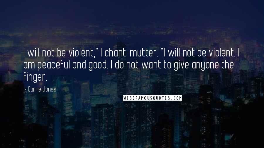 Carrie Jones Quotes: I will not be violent," I chant-mutter. "I will not be violent. I am peaceful and good. I do not want to give anyone the finger.