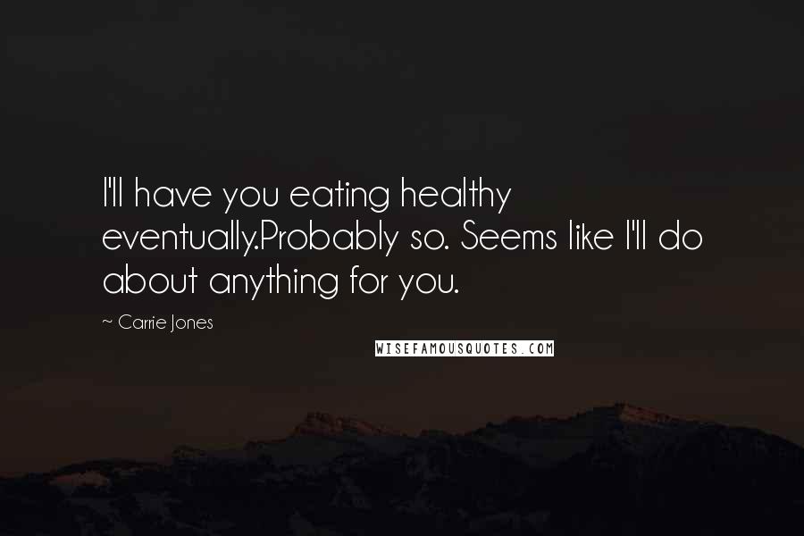 Carrie Jones Quotes: I'll have you eating healthy eventually.Probably so. Seems like I'll do about anything for you.