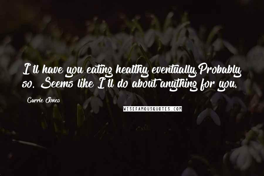 Carrie Jones Quotes: I'll have you eating healthy eventually.Probably so. Seems like I'll do about anything for you.