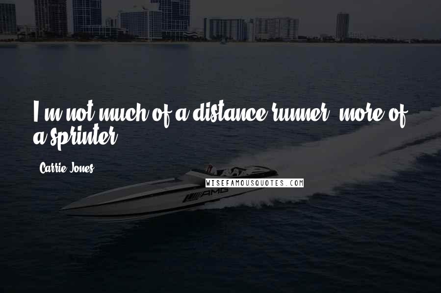 Carrie Jones Quotes: I'm not much of a distance runner, more of a sprinter.