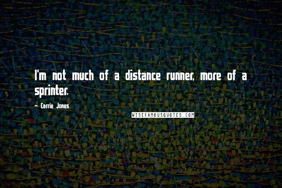 Carrie Jones Quotes: I'm not much of a distance runner, more of a sprinter.