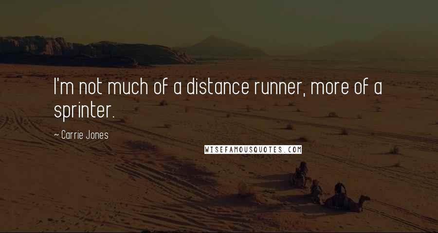 Carrie Jones Quotes: I'm not much of a distance runner, more of a sprinter.