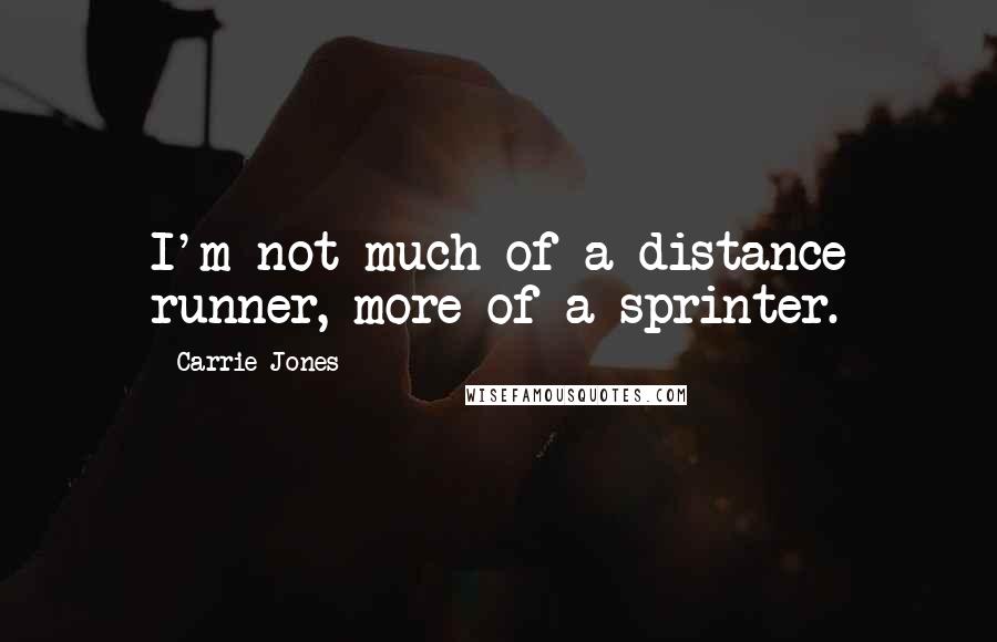 Carrie Jones Quotes: I'm not much of a distance runner, more of a sprinter.