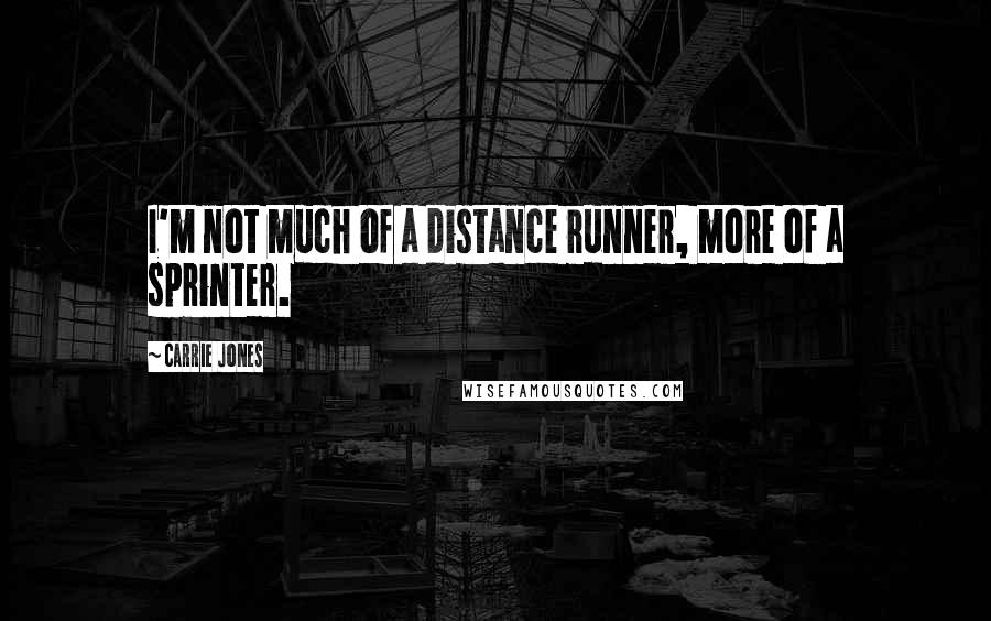 Carrie Jones Quotes: I'm not much of a distance runner, more of a sprinter.