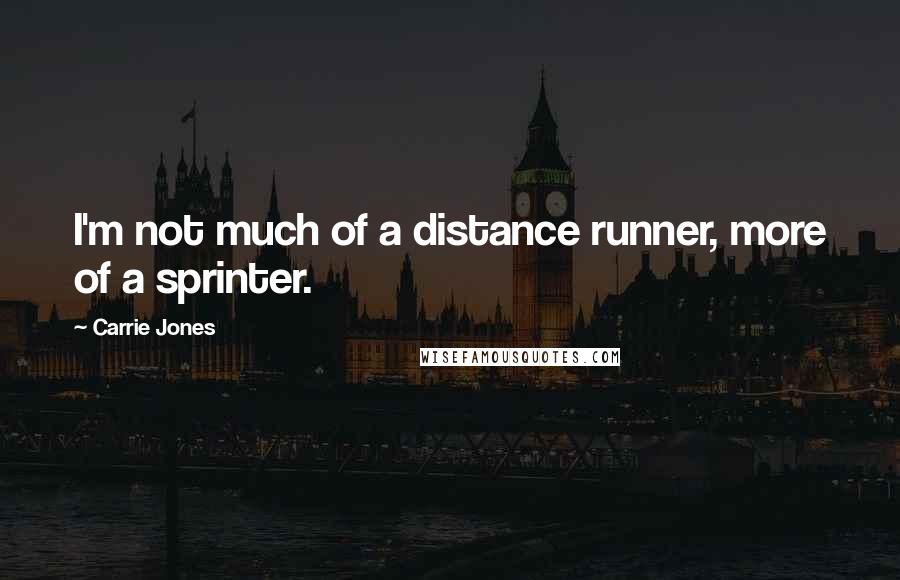 Carrie Jones Quotes: I'm not much of a distance runner, more of a sprinter.
