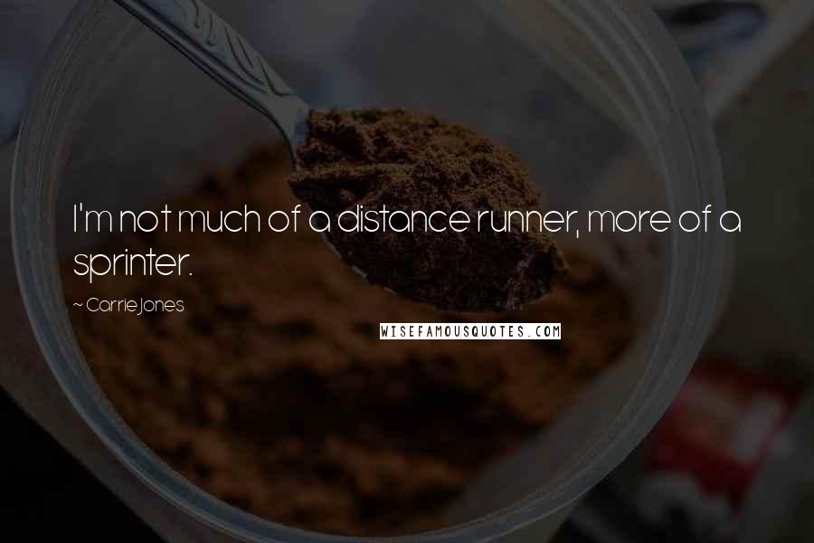 Carrie Jones Quotes: I'm not much of a distance runner, more of a sprinter.