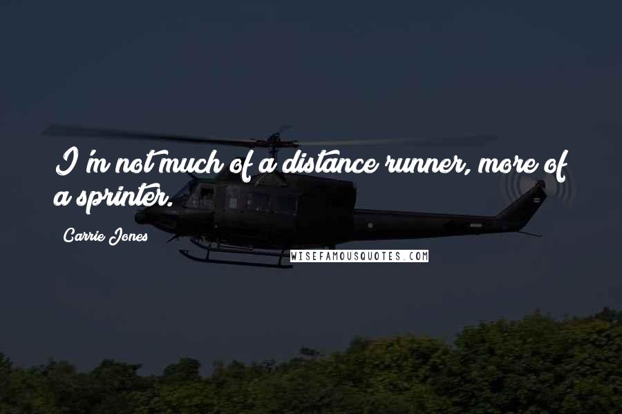 Carrie Jones Quotes: I'm not much of a distance runner, more of a sprinter.