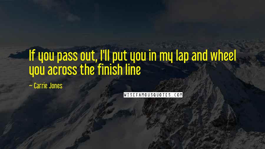 Carrie Jones Quotes: If you pass out, I'll put you in my lap and wheel you across the finish line