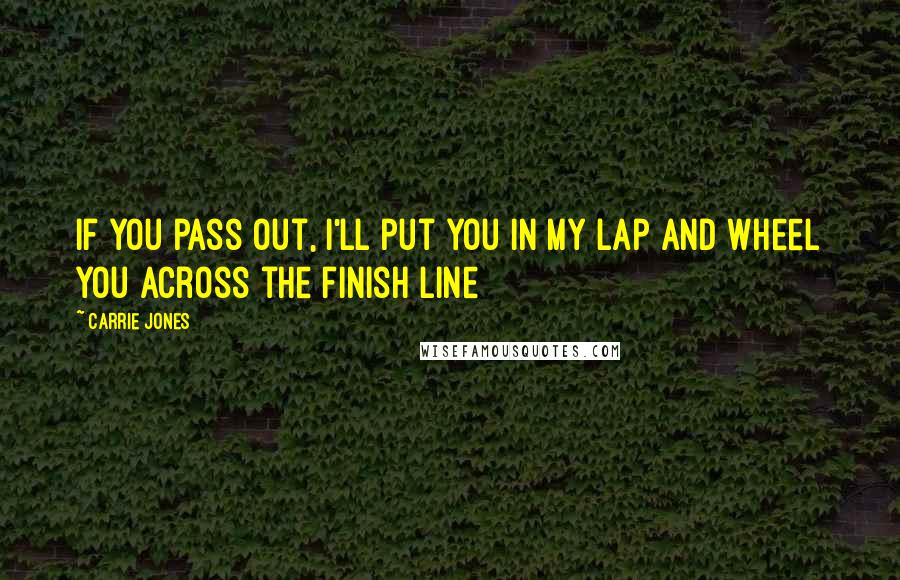 Carrie Jones Quotes: If you pass out, I'll put you in my lap and wheel you across the finish line