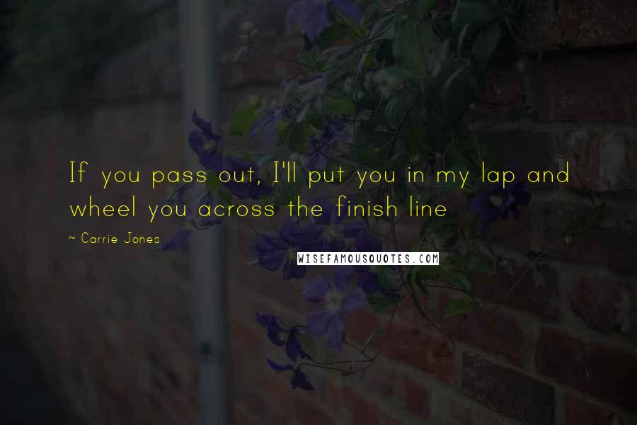 Carrie Jones Quotes: If you pass out, I'll put you in my lap and wheel you across the finish line