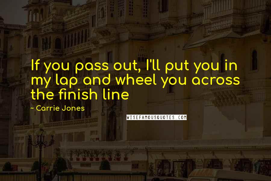 Carrie Jones Quotes: If you pass out, I'll put you in my lap and wheel you across the finish line