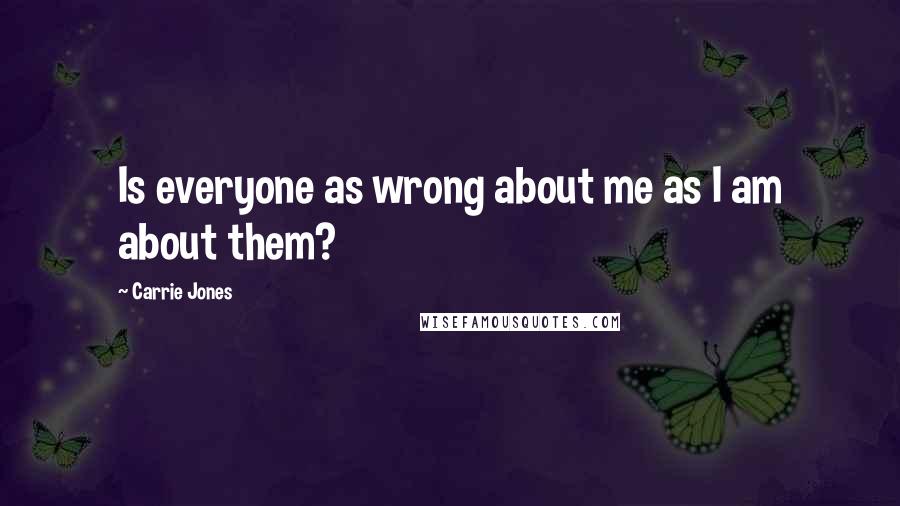 Carrie Jones Quotes: Is everyone as wrong about me as I am about them?