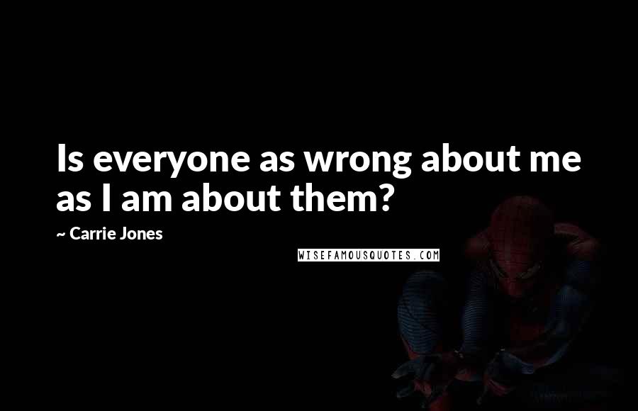 Carrie Jones Quotes: Is everyone as wrong about me as I am about them?