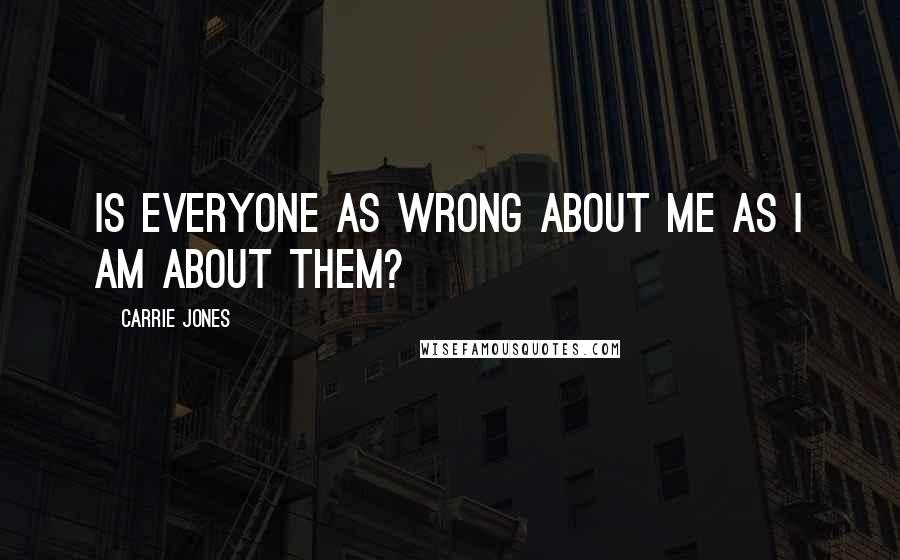 Carrie Jones Quotes: Is everyone as wrong about me as I am about them?