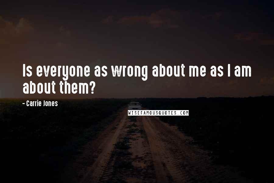 Carrie Jones Quotes: Is everyone as wrong about me as I am about them?