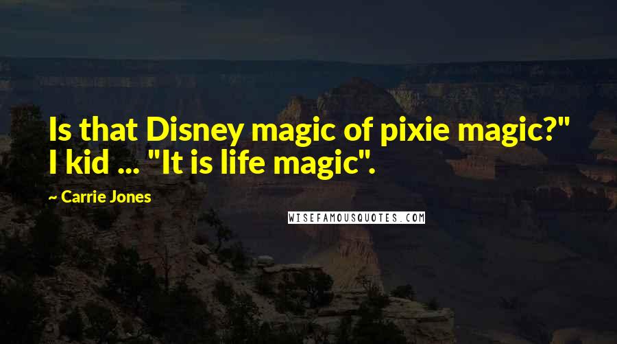 Carrie Jones Quotes: Is that Disney magic of pixie magic?" I kid ... "It is life magic".