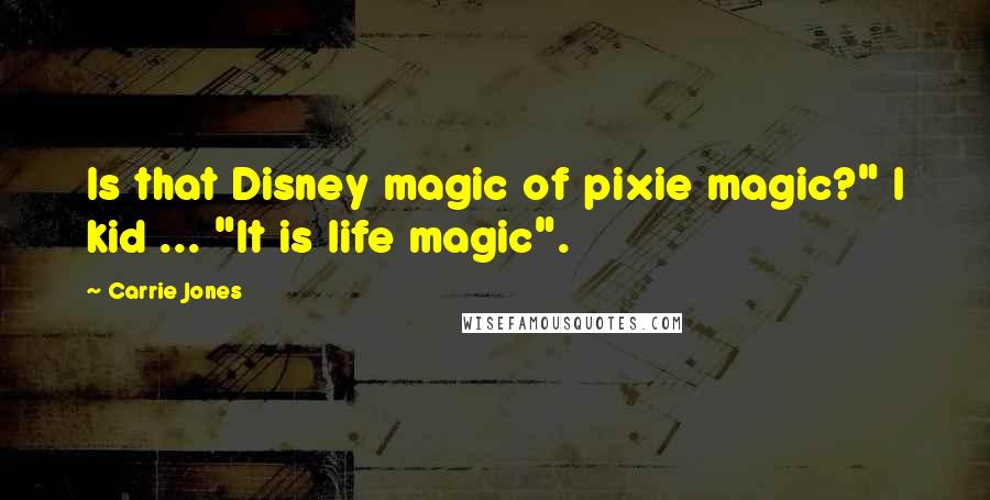 Carrie Jones Quotes: Is that Disney magic of pixie magic?" I kid ... "It is life magic".