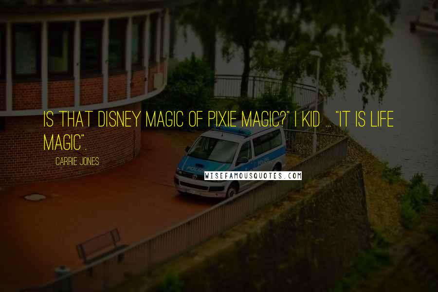 Carrie Jones Quotes: Is that Disney magic of pixie magic?" I kid ... "It is life magic".