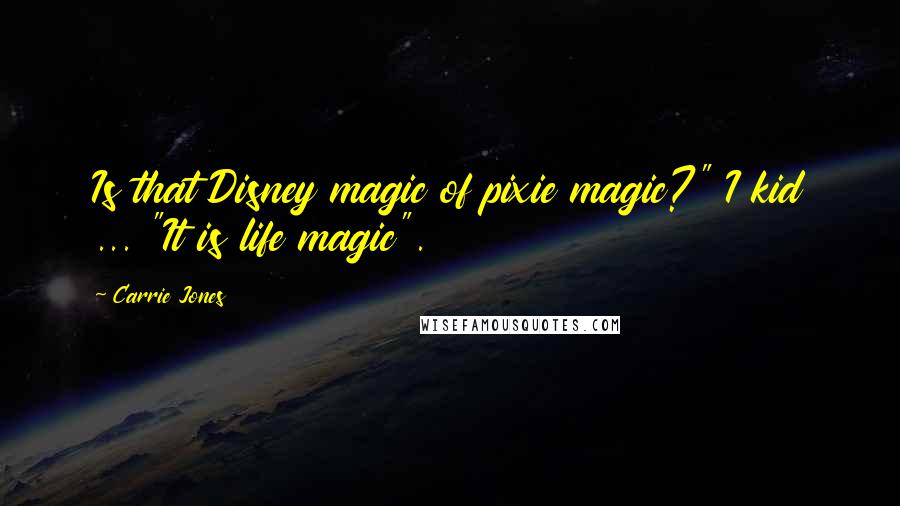 Carrie Jones Quotes: Is that Disney magic of pixie magic?" I kid ... "It is life magic".