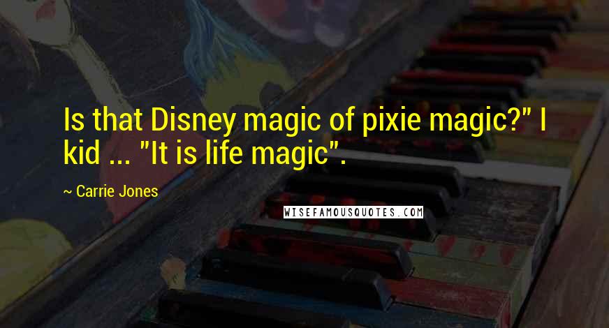 Carrie Jones Quotes: Is that Disney magic of pixie magic?" I kid ... "It is life magic".