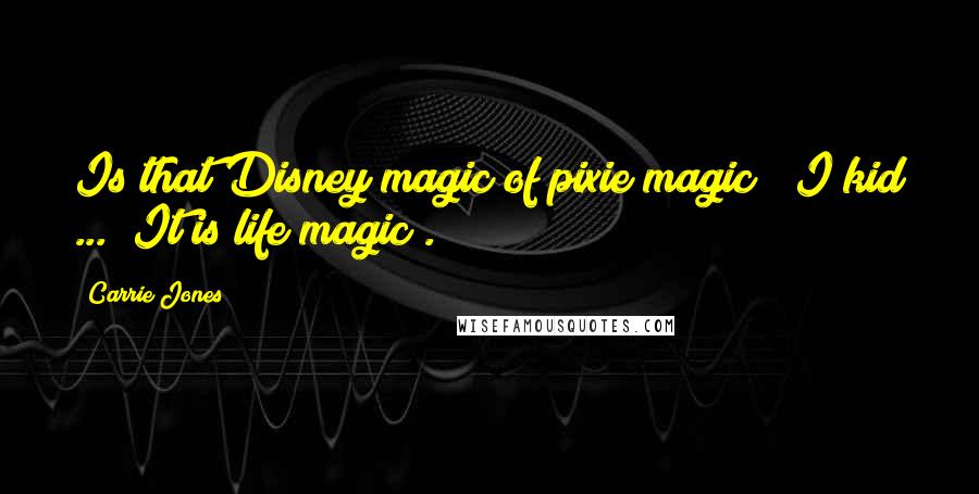 Carrie Jones Quotes: Is that Disney magic of pixie magic?" I kid ... "It is life magic".