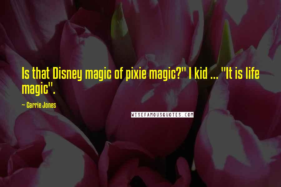 Carrie Jones Quotes: Is that Disney magic of pixie magic?" I kid ... "It is life magic".