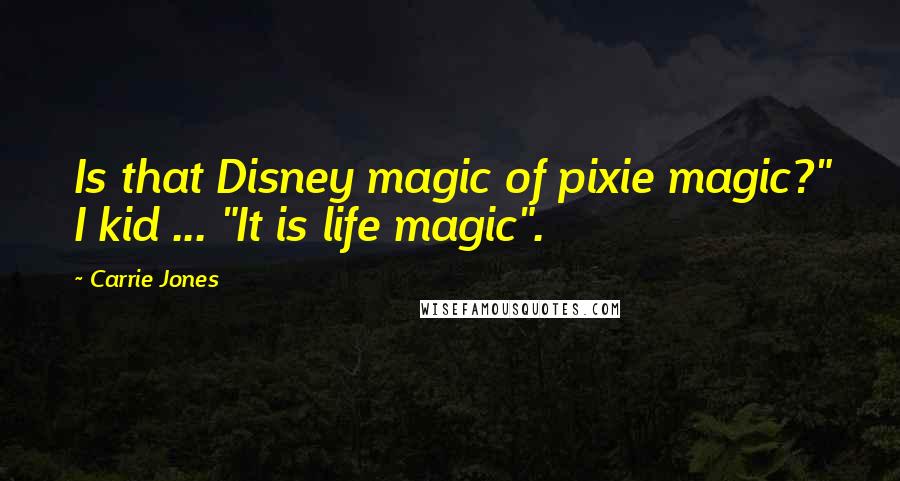 Carrie Jones Quotes: Is that Disney magic of pixie magic?" I kid ... "It is life magic".