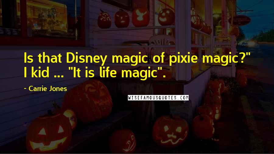 Carrie Jones Quotes: Is that Disney magic of pixie magic?" I kid ... "It is life magic".