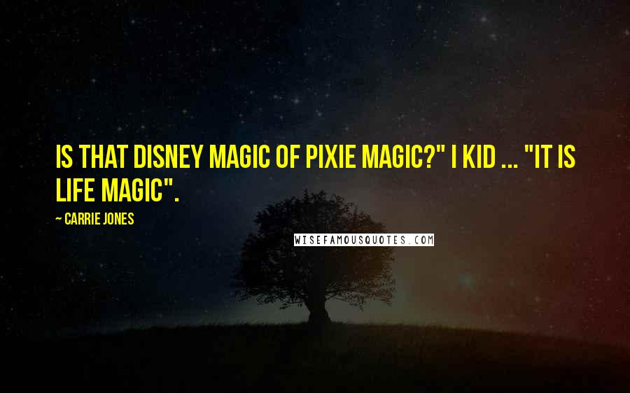 Carrie Jones Quotes: Is that Disney magic of pixie magic?" I kid ... "It is life magic".