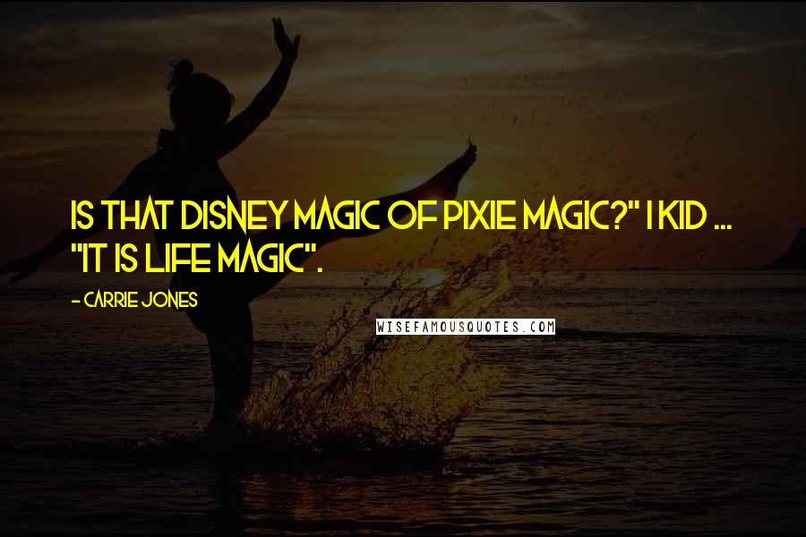 Carrie Jones Quotes: Is that Disney magic of pixie magic?" I kid ... "It is life magic".