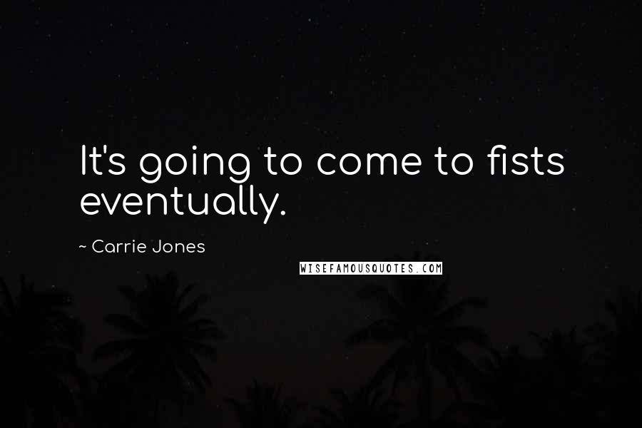 Carrie Jones Quotes: It's going to come to fists eventually.