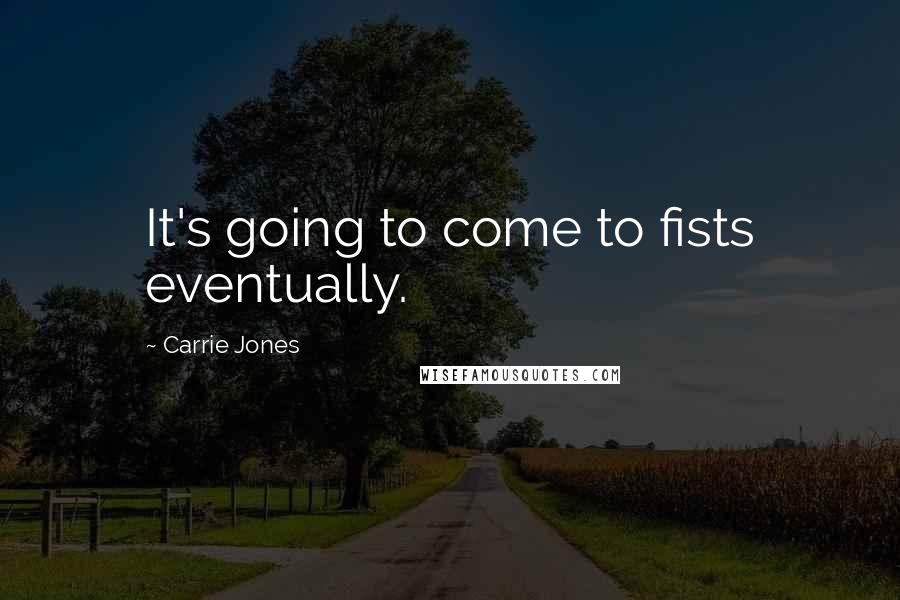 Carrie Jones Quotes: It's going to come to fists eventually.