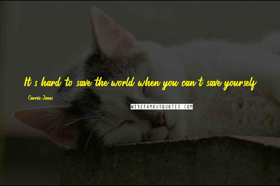 Carrie Jones Quotes: It's hard to save the world when you can't save yourself