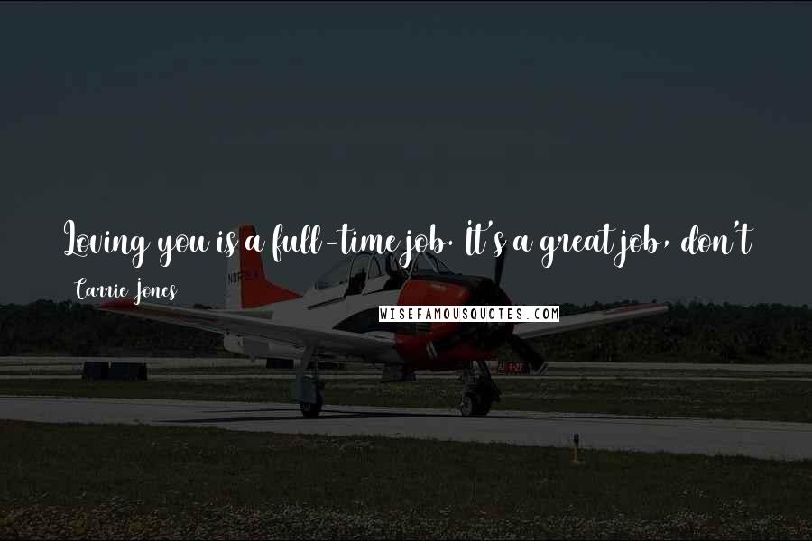 Carrie Jones Quotes: Loving you is a full-time job. It's a great job, don't get me wrong. It's the best job in the universe. But it's not easy.