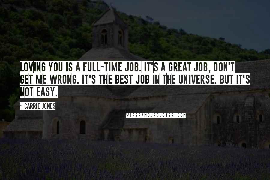 Carrie Jones Quotes: Loving you is a full-time job. It's a great job, don't get me wrong. It's the best job in the universe. But it's not easy.