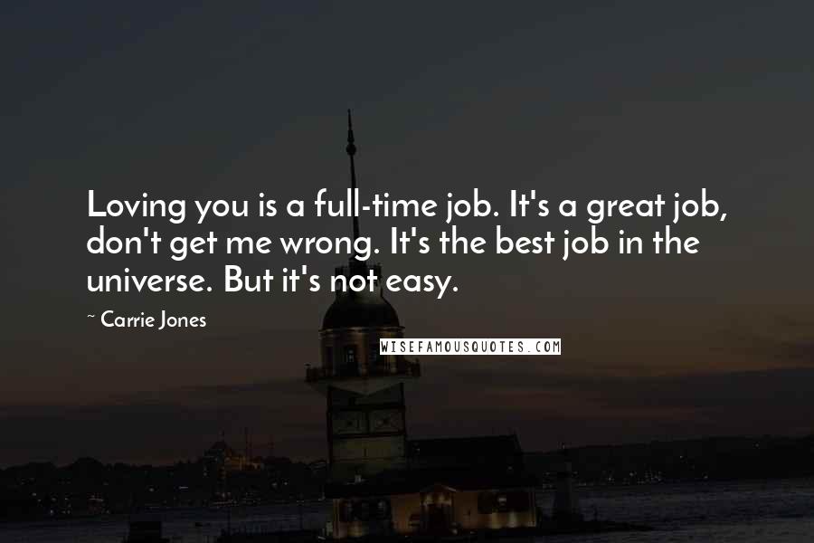 Carrie Jones Quotes: Loving you is a full-time job. It's a great job, don't get me wrong. It's the best job in the universe. But it's not easy.