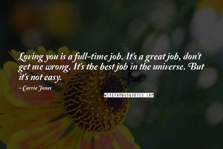 Carrie Jones Quotes: Loving you is a full-time job. It's a great job, don't get me wrong. It's the best job in the universe. But it's not easy.