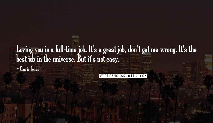 Carrie Jones Quotes: Loving you is a full-time job. It's a great job, don't get me wrong. It's the best job in the universe. But it's not easy.