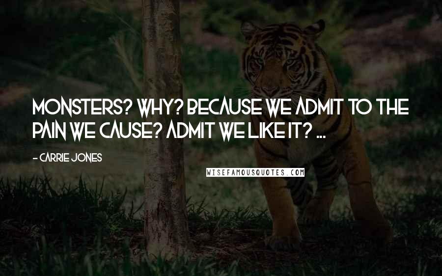 Carrie Jones Quotes: Monsters? Why? Because we admit to the pain we cause? Admit we like it? ...