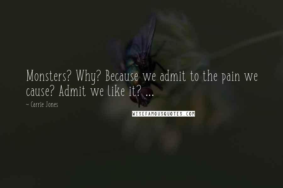 Carrie Jones Quotes: Monsters? Why? Because we admit to the pain we cause? Admit we like it? ...