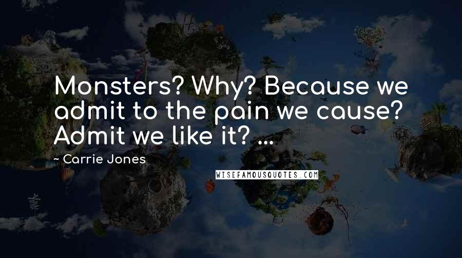 Carrie Jones Quotes: Monsters? Why? Because we admit to the pain we cause? Admit we like it? ...