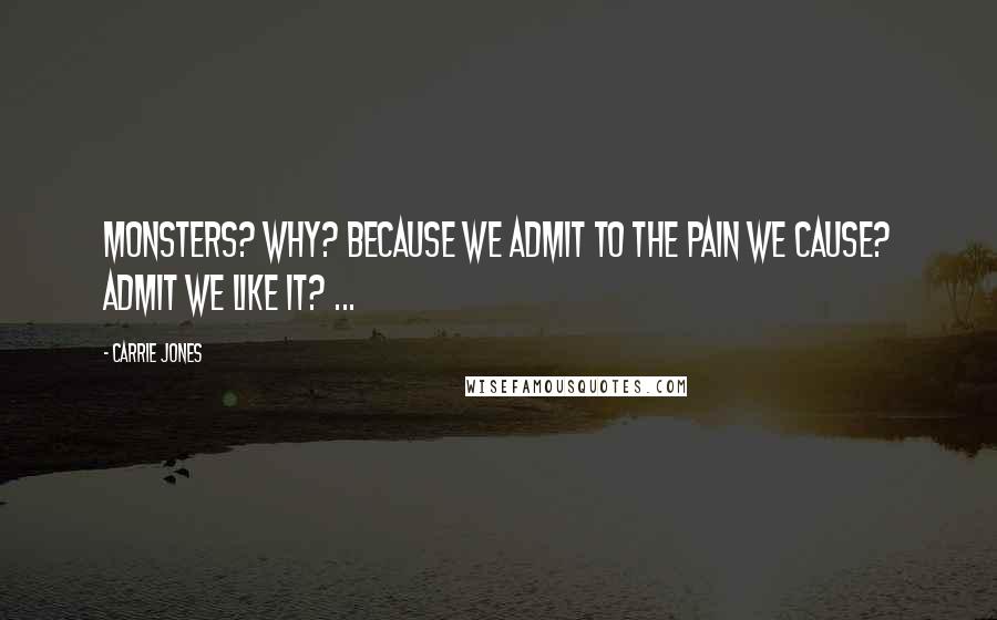 Carrie Jones Quotes: Monsters? Why? Because we admit to the pain we cause? Admit we like it? ...