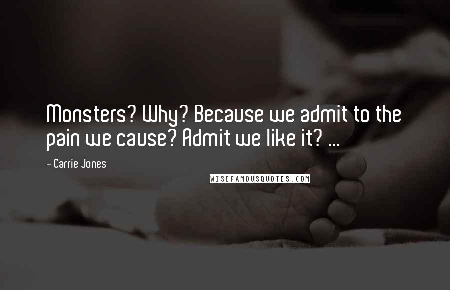 Carrie Jones Quotes: Monsters? Why? Because we admit to the pain we cause? Admit we like it? ...