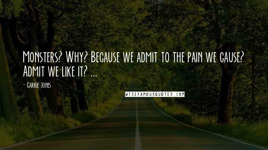 Carrie Jones Quotes: Monsters? Why? Because we admit to the pain we cause? Admit we like it? ...